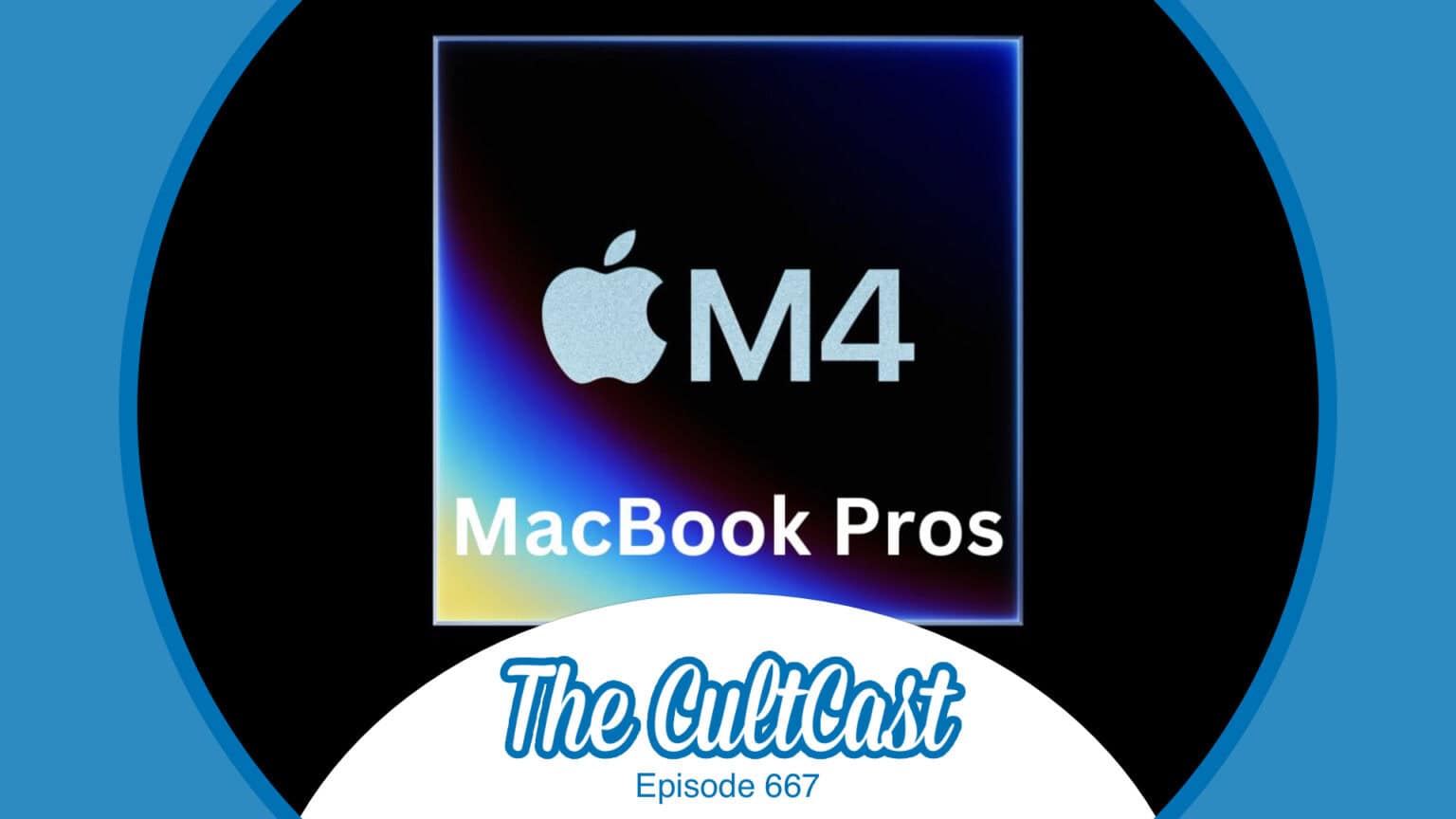 The CultCast episode 667 features discussion of M4 MacBook Pros